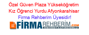 Özel+Güven+Plaza+Yükseköğretim+Kız+Öğrenci+Yurdu+Afyonkarahisar Firma+Rehberim+Üyesidir!
