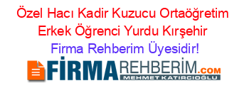 Özel+Hacı+Kadir+Kuzucu+Ortaöğretim+Erkek+Öğrenci+Yurdu+Kırşehir Firma+Rehberim+Üyesidir!