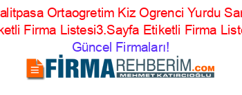 Ozel+Halitpasa+Ortaogretim+Kiz+Ogrenci+Yurdu+Saruhanli+Etiketli+Firma+Listesi3.Sayfa+Etiketli+Firma+Listesi Güncel+Firmaları!