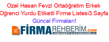 Ozel+Hasan+Fevzi+Ortaöğretim+Erkek+Oğrenci+Yurdu+Etiketli+Firma+Listesi3.Sayfa Güncel+Firmaları!