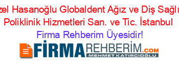 Özel+Hasanoğlu+Globaldent+Ağız+ve+Diş+Sağlığı+Poliklinik+Hizmetleri+San.+ve+Tic.+İstanbul Firma+Rehberim+Üyesidir!