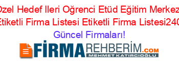 Ozel+Hedef+Ileri+Oğrenci+Etüd+Eğitim+Merkezi+Ankara+Etiketli+Firma+Listesi+Etiketli+Firma+Listesi2404.Sayfa Güncel+Firmaları!