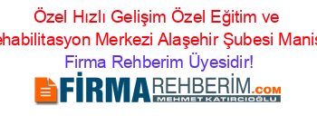 Özel+Hızlı+Gelişim+Özel+Eğitim+ve+Rehabilitasyon+Merkezi+Alaşehir+Şubesi+Manisa Firma+Rehberim+Üyesidir!