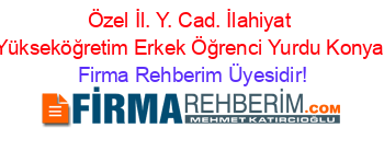 Özel+İl.+Y.+Cad.+İlahiyat+Yükseköğretim+Erkek+Öğrenci+Yurdu+Konya Firma+Rehberim+Üyesidir!