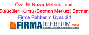 Özel+İlk+Nazar+Motorlu+Taşıt+Sürücüleri+Kursu+(Batman+Merkez)+Batman Firma+Rehberim+Üyesidir!