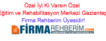 Özel+İyi+Ki+Varsın+Özel+Eğitim+ve+Rehabilitasyon+Merkezi+Gaziantep Firma+Rehberim+Üyesidir!