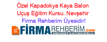 Özel+Kapadokya+Kaya+Balon+Uçuş+Eğitim+Kursu.+Nevşehir Firma+Rehberim+Üyesidir!