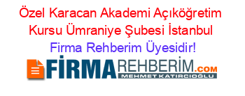 Özel+Karacan+Akademi+Açıköğretim+Kursu+Ümraniye+Şubesi+İstanbul Firma+Rehberim+Üyesidir!