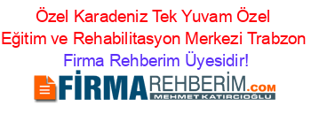 Özel+Karadeniz+Tek+Yuvam+Özel+Eğitim+ve+Rehabilitasyon+Merkezi+Trabzon Firma+Rehberim+Üyesidir!
