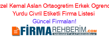 Ozel+Kemal+Aslan+Ortaogretim+Erkek+Ogrenci+Yurdu+Civril+Etiketli+Firma+Listesi Güncel+Firmaları!