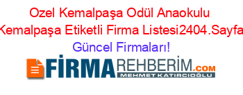 Ozel+Kemalpaşa+Odül+Anaokulu+Kemalpaşa+Etiketli+Firma+Listesi2404.Sayfa Güncel+Firmaları!