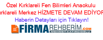 Özel+Kırklareli+Fen+Bilimleri+Anaokulu+Kırklareli+Merkez+HİZMETE+DEVAM+EDİYOR! Haberin+Detayları+için+Tıklayın!