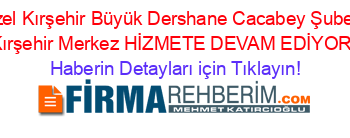 Özel+Kırşehir+Büyük+Dershane+Cacabey+Şubesi+Kırşehir+Merkez+HİZMETE+DEVAM+EDİYOR! Haberin+Detayları+için+Tıklayın!