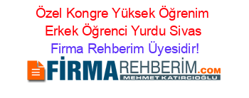 Özel+Kongre+Yüksek+Öğrenim+Erkek+Öğrenci+Yurdu+Sivas Firma+Rehberim+Üyesidir!