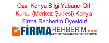 Özel+Konya+Bilgi+Yabancı+Dil+Kursu+(Merkez+Şubesi)+Konya Firma+Rehberim+Üyesidir!
