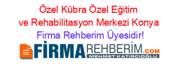 Özel+Kübra+Özel+Eğitim+ve+Rehabilitasyon+Merkezi+Konya Firma+Rehberim+Üyesidir!