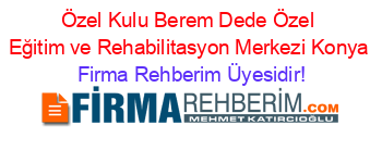 Özel+Kulu+Berem+Dede+Özel+Eğitim+ve+Rehabilitasyon+Merkezi+Konya Firma+Rehberim+Üyesidir!
