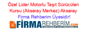 Özel+Lider+Motorlu+Taşıt+Sürücüleri+Kursu+(Aksaray+Merkez)+Aksaray Firma+Rehberim+Üyesidir!
