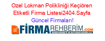 Ozel+Lokman+Polikliniği+Keçiören+Etiketli+Firma+Listesi2404.Sayfa Güncel+Firmaları!