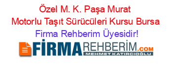 Özel+M.+K.+Paşa+Murat+Motorlu+Taşıt+Sürücüleri+Kursu+Bursa Firma+Rehberim+Üyesidir!