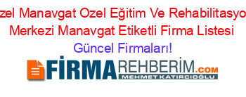 Ozel+Manavgat+Ozel+Eğitim+Ve+Rehabilitasyon+Merkezi+Manavgat+Etiketli+Firma+Listesi Güncel+Firmaları!