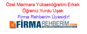 Özel+Marmara+Yükseköğretim+Erkek+Öğrenci+Yurdu+Uşak Firma+Rehberim+Üyesidir!