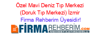 Özel+Mavi+Deniz+Tıp+Merkezi+(Doruk+Tıp+Merkezi)+İzmir Firma+Rehberim+Üyesidir!