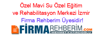 Özel+Mavi+Su+Özel+Eğitim+ve+Rehabilitasyon+Merkezi+İzmir Firma+Rehberim+Üyesidir!
