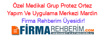 Özel+Medikal+Grup+Protez+Ortez+Yapım+Ve+Uygulama+Merkezi+Mardin Firma+Rehberim+Üyesidir!