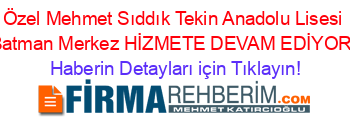 Özel+Mehmet+Sıddık+Tekin+Anadolu+Lisesi+Batman+Merkez+HİZMETE+DEVAM+EDİYOR! Haberin+Detayları+için+Tıklayın!