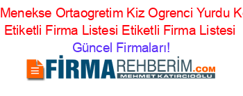 Ozel+Menekse+Ortaogretim+Kiz+Ogrenci+Yurdu+Kozan+Etiketli+Firma+Listesi+Etiketli+Firma+Listesi Güncel+Firmaları!