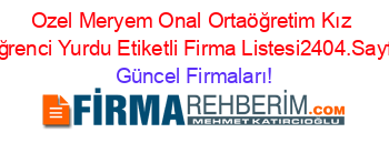 Ozel+Meryem+Onal+Ortaöğretim+Kız+Oğrenci+Yurdu+Etiketli+Firma+Listesi2404.Sayfa Güncel+Firmaları!
