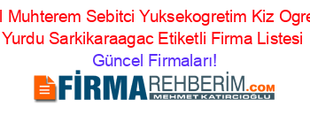 Ozel+Muhterem+Sebitci+Yuksekogretim+Kiz+Ogrenci+Yurdu+Sarkikaraagac+Etiketli+Firma+Listesi Güncel+Firmaları!