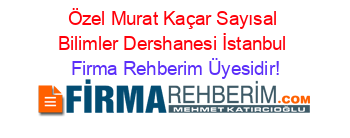 Özel+Murat+Kaçar+Sayısal+Bilimler+Dershanesi+İstanbul Firma+Rehberim+Üyesidir!