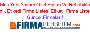 Ozel+Mus+Yeni+Yasam+Ozel+Egitim+Ve+Rehabilitasyon+Merkezi+Bulanik+Etiketli+Firma+Listesi+Etiketli+Firma+Listesi2404.Sayfa Güncel+Firmaları!