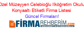 Ozel+Müzeyyen+Celebioğlu+Ilköğretim+Okulu+Konyaaltı+Etiketli+Firma+Listesi Güncel+Firmaları!