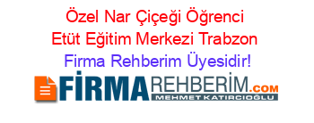 Özel+Nar+Çiçeği+Öğrenci+Etüt+Eğitim+Merkezi+Trabzon Firma+Rehberim+Üyesidir!