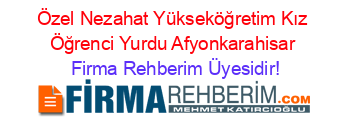Özel+Nezahat+Yükseköğretim+Kız+Öğrenci+Yurdu+Afyonkarahisar Firma+Rehberim+Üyesidir!
