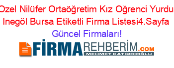 Ozel+Nilüfer+Ortaöğretim+Kız+Oğrenci+Yurdu+Inegöl+Bursa+Etiketli+Firma+Listesi4.Sayfa Güncel+Firmaları!