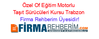 Özel+Of+Eğitim+Motorlu+Taşıt+Sürücüleri+Kursu+Trabzon Firma+Rehberim+Üyesidir!