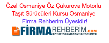 Özel+Osmaniye+Öz+Çukurova+Motorlu+Taşıt+Sürücüleri+Kursu+Osmaniye Firma+Rehberim+Üyesidir!