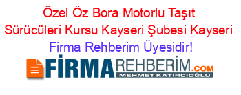 Özel+Öz+Bora+Motorlu+Taşıt+Sürücüleri+Kursu+Kayseri+Şubesi+Kayseri Firma+Rehberim+Üyesidir!