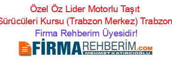 Özel+Öz+Lider+Motorlu+Taşıt+Sürücüleri+Kursu+(Trabzon+Merkez)+Trabzon Firma+Rehberim+Üyesidir!