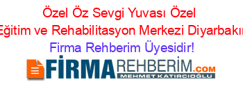 Özel+Öz+Sevgi+Yuvası+Özel+Eğitim+ve+Rehabilitasyon+Merkezi+Diyarbakır Firma+Rehberim+Üyesidir!