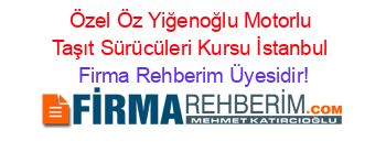 Özel+Öz+Yiğenoğlu+Motorlu+Taşıt+Sürücüleri+Kursu+İstanbul Firma+Rehberim+Üyesidir!