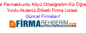 Özel+Parmakkurdu+Köyü+Ortaöğretim+Kiz+Öğrenci+Yurdu+Akdeniz+Etiketli+Firma+Listesi Güncel+Firmaları!
