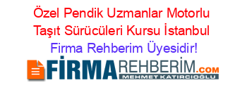 Özel+Pendik+Uzmanlar+Motorlu+Taşıt+Sürücüleri+Kursu+İstanbul Firma+Rehberim+Üyesidir!