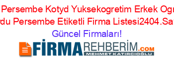Ozel+Persembe+Kotyd+Yuksekogretim+Erkek+Ogrenci+Yurdu+Persembe+Etiketli+Firma+Listesi2404.Sayfa Güncel+Firmaları!