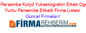 Ozel+Persembe+Kotyd+Yuksekogretim+Erkek+Ogrenci+Yurdu+Persembe+Etiketli+Firma+Listesi Güncel+Firmaları!
