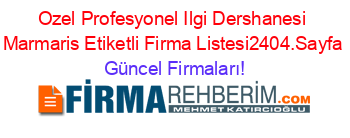 Ozel+Profesyonel+Ilgi+Dershanesi+Marmaris+Etiketli+Firma+Listesi2404.Sayfa Güncel+Firmaları!
